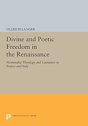 Image du vendeur pour Divine and Poetic Freedom in the Renaissance: Nominalist Theology and Literature in France and Italy (Princeton Legacy Library): 1121 mis en vente par WeBuyBooks