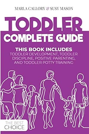 Seller image for TODDLER COMPLETE GUIDE: THIS BOOK INCLUDES: TODDLER DEVELOPMENT, TODDLER DISCIPLINE, POSITIVE PARENTING, AND TODDLER POTTY- TRAINING for sale by WeBuyBooks
