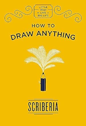 Bild des Verkufers fr How to Draw Anything: Scriberia (Little Ways to Live a Big Life) zum Verkauf von WeBuyBooks