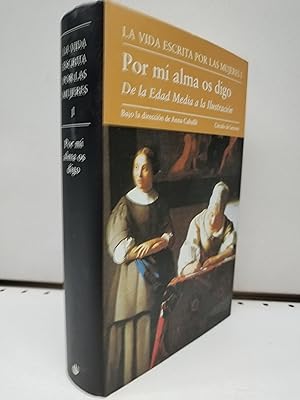 La vida escrita por las mujeres I. POR MI ALMA OS DIGO. De la edad media a la ilustración.