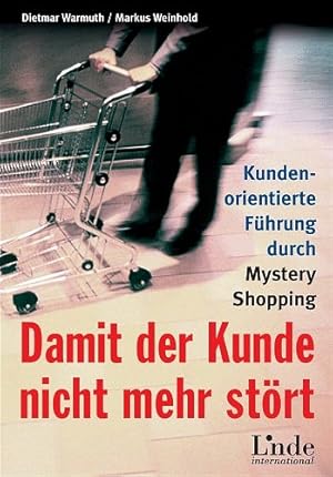 Damit der Kunde nicht mehr stört : kundenorientierte Führung durch Mystery Shopping / Dietmar P. ...