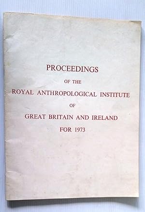 Proceedings of the Royal Anthropological Institute of Great Britain and Ireland for 1973