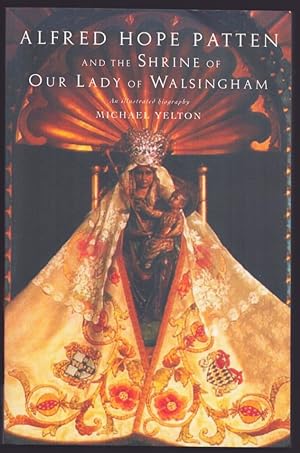 Alfred Hope Patten and the Shrine of Our Lady of Walsingham. An illustrated Biography.