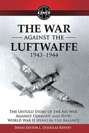 Seller image for The War Against the Luftwaffe 1943-1944: The Untold Story (Lost Histories of WWII) for sale by Redux Books