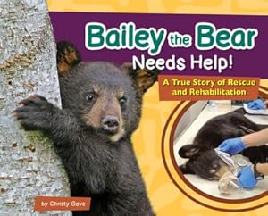 Bild des Verkufers fr Bailey the Bear Needs Help! : A True Story of Rescue and Rehabilitation zum Verkauf von Smartbuy