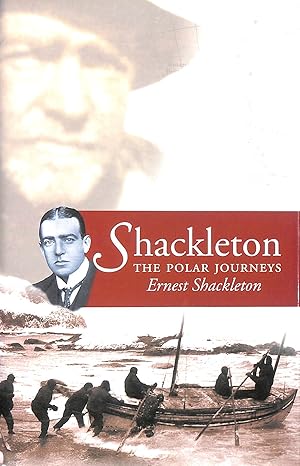 Seller image for Shackleton: The Polar Journeys - Incorporating "The Heart of the Antarctic" and "South" for sale by M Godding Books Ltd