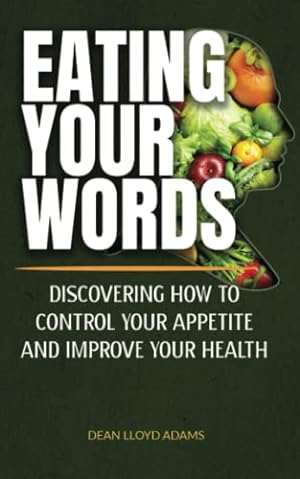 Seller image for Eating Your Words: Discovering How To Control Your Appetite And Improve Your Health for sale by -OnTimeBooks-