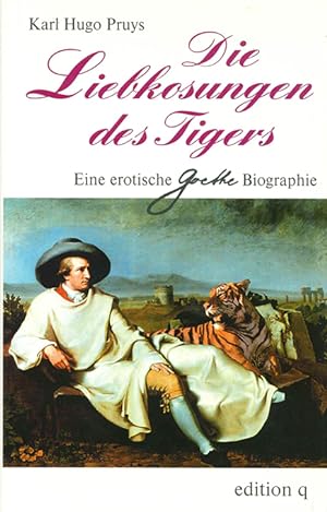 Imagen del vendedor de Die Liebkosungen des Tigers. Eine erotische Goethe-Biographie. a la venta por ANTIQUARIAT MATTHIAS LOIDL