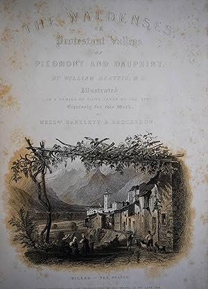 The Waldenses or Protestant Valleys of Piedmont and Dauphiny. Illustrated in a series of views ta...