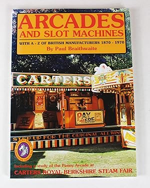 Seller image for Arcades and Slot Machines with A-Z of British Manufacturers 1870-1970 for sale by Peak Dragon Bookshop 39 Dale Rd Matlock