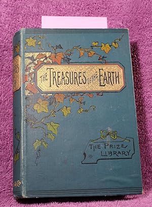 THE TREASURES OF THE EARTH: or Mines, Minerals, and Metals
