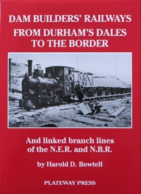 DAM BUILDERS' RAILWAY FROM DURHAM'S DALES TO THE BORDER