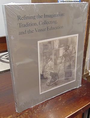 Bild des Verkufers fr Refining the Imagination: Tradition, Collecting, and the Vassar Education zum Verkauf von Atlantic Bookshop