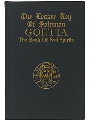 Seller image for The Lesser Key of Solomon Goetia: The Book of Evil Spirits - Contains Two Hundred Diagrams and Seals for Invocation and Convocation of Spirits, Necromancy, Witchcraft, and Black Art. Translated from Ancient Manuscripts in the British Museum, London. Ceremonial Magic. for sale by Yesterday's Muse, ABAA, ILAB, IOBA