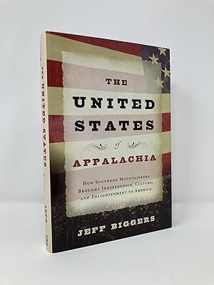 Bild des Verkufers fr The United States of Appalachia: How Southern Mountaineers Brought Independence, Culture, and Enlightenment to America zum Verkauf von Southampton Books