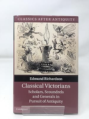 Classical Victorians: Scholars, Scoundrels and Generals in Pursuit of Antiquity (Classics after A...