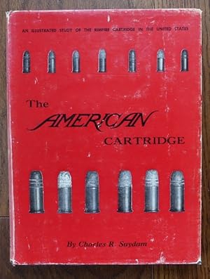 THE AMERICAN CARTRIDGE: AN ILLUSTRATED STUDY OF THE RIMFIRE CARTRIDGE IN THE UNITED STATES.