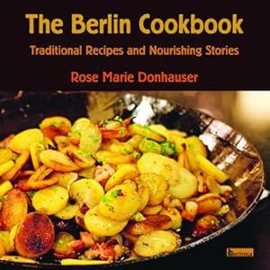 Bild des Verkufers fr The Berlin Cookbook : Traditional Recipes and Nourishing Stories. The First and Only Cookbook from Berlin, Germany, with many authentic German dishes zum Verkauf von AHA-BUCH GmbH