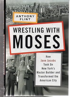 Seller image for Wrestling with Moses: How Jane Jacobs Took On New York's Master Builder and Transformed the American City for sale by EdmondDantes Bookseller