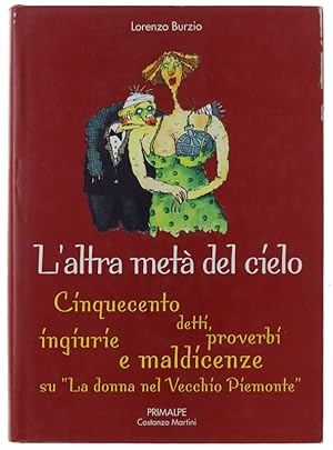 L'ALTRA META' DEL CIELO. Cinquecento detti, proverbi, ingiurie e maldicenze su "La donna nel Vecc...