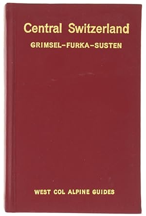 CENTRAL SWITZERLAND. GRIMSEL - FURKA - SUSTEN. A guide for walkers and climbers: