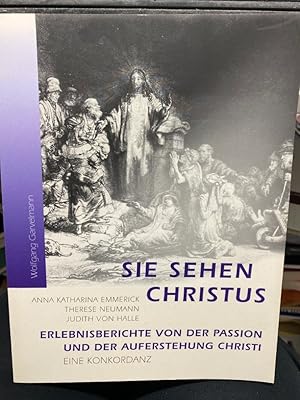 Bild des Verkufers fr Sie sehen Christus : Erlebnisberichte von der Passion und der Auferstehung Christi. Wolfgang Garvelmann. Eine Konkordanz: Anna Katharina Emmerick . zum Verkauf von bookmarathon