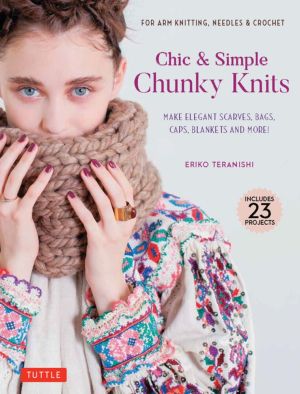 Seller image for Chic & Simple Chunky Knits: For Arm Knitting, Needles & Crochet: Make Elegant Scarves, Bags, Caps, Blankets and More! (Includes 23 Projects) for sale by ChristianBookbag / Beans Books, Inc.