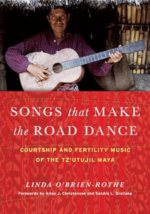 Imagen del vendedor de Songs That Make the Road Dance : Courtship and Fertility Music of the Tz'utujil Maya a la venta por GreatBookPrices