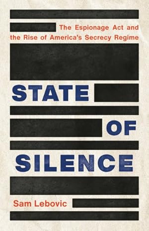 Seller image for State of Silence : The Espionage Act and the Rise of America's Secrecy Regime for sale by GreatBookPrices