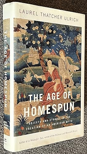 Imagen del vendedor de The Age of Homespun; Objects and Stories in the Creation of an American Myth a la venta por DogStar Books