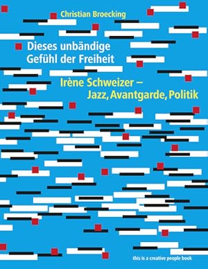 Bild des Verkufers fr Dieses unbndige Gefhl der Freiheit: Irne Schweizer - Jazz, Avantgarde, Politik (Creative People Books) zum Verkauf von Studibuch