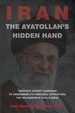 Seller image for The Ayatollah's Hidden Hand : Tehran's Covert Campaign to Undermine Its Principal Opposition, the Mujahedin-e Khalq (MEK) for sale by AHA-BUCH GmbH