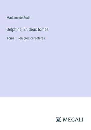 Image du vendeur pour Delphine; En deux tomes : Tome 1 - en gros caractres mis en vente par AHA-BUCH GmbH