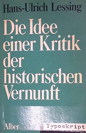 Seller image for Die Idee einer Kritik der historischen Vernunft : Wilhelm Diltheys erkenntnistheoret.-log.-methodolog. Grundlegung d. Geisteswiss. Typoskript for sale by books4less (Versandantiquariat Petra Gros GmbH & Co. KG)