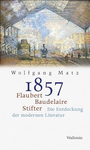 Bild des Verkufers fr 1857 : Flaubert, Baudelaire, Stifter: Die Entdeckung der modernen Literatur zum Verkauf von AHA-BUCH GmbH