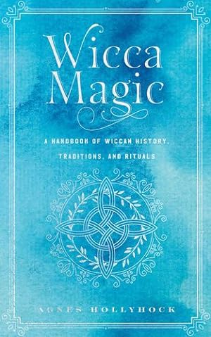 Seller image for Wicca Magic: A Handbook of Wiccan History, Traditions, and Rituals (Mystical Handbook, 17) by Hollyhock, Agnes [Hardcover ] for sale by booksXpress
