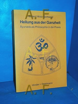 Heilung aus der Ganzheit : Ayurveda als Philosophie in der Praxis. / MIT WIDMUNG von Eckard Wwolz...