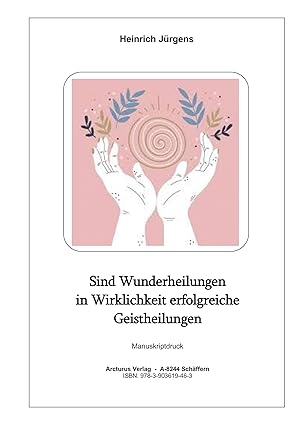 Immagine del venditore per Sind Wunderheilungen in Wirklichkeit erfolgreiche Geistheilungen venduto da Arcturus Verlag, Kurt J. Bruk