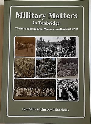 Seller image for military matters in tonbridge the impact of the great war on a small market town for sale by Chris Barmby MBE. C & A. J. Barmby