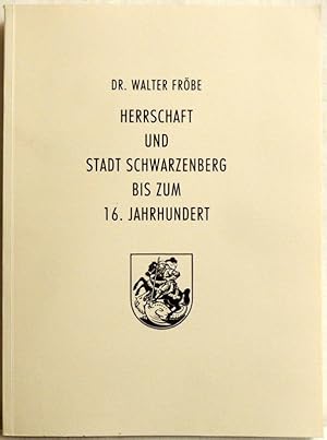 Herrschaft und Stadt Schwarzenberg bis zum 16. Jahrhundert (1150-1586)