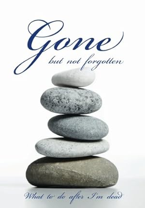 Seller image for Gone but not forgotten - What to do after I'm dead: Notebook for recording my personal details and wishes on how to organise my funeral and how to . after I die (UK edition) - Stones cover for sale by WeBuyBooks 2