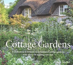 Immagine del venditore per Cottage Gardens : A Celebration of Britain's Most Beautiful Cottage Gardens, with Advice on Making Your Own venduto da GreatBookPrices