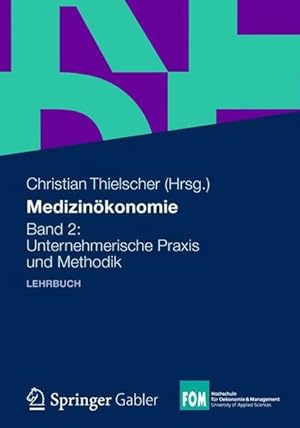 Medizinökonomie: Band 2: Unternehmerische Praxis und Methodik (FOM-Edition / FOM Hochschule für O...