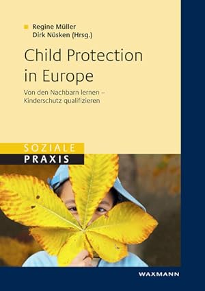 Child Protection in Europe: Von den Nachbarn lernen - Kinderschutz qualifizieren (Soziale Praxis)...