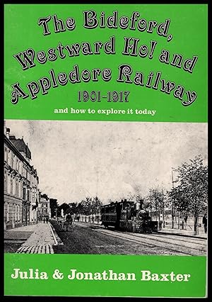 The Bideford, Westward Ho! and Appledore Railway 1901-1917 by Julia and Jonathan Baxter 1984