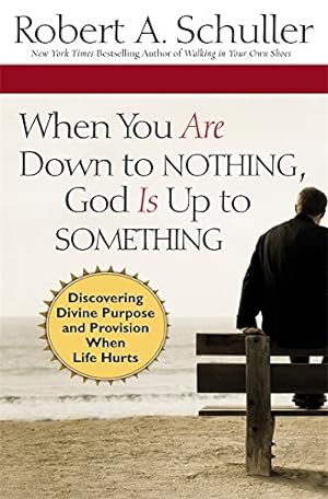 Seller image for When You Are Down to Nothing, God Is Up to Something: Discovering Divine Purpose and Provision When Life Hurts for sale by Reliant Bookstore