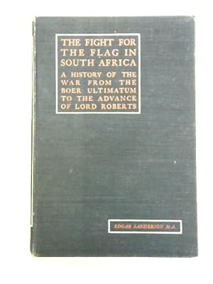 Bild des Verkufers fr The Fight for the Flag in South Africa; A History of the War from the Boer Ultimatum to the Advance of Lord Roberts zum Verkauf von World of Rare Books