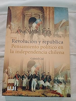 REVOLUCION Y REPUBLICA - PENSAMIENTO POLITICO EN LA INDEPENDENCIA CHILENA
