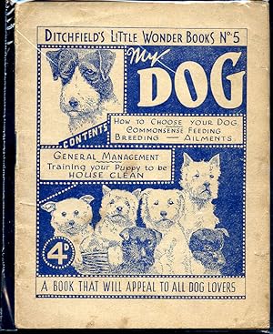 Immagine del venditore per My Dog | How To Choose Your Dog, Common Sense Feeding, Breeding, Ailments, General Management, Training Your Puppy to Be House Clean [Ditchfield's Little Wonder Books No. 5 | 4d Series]. venduto da Little Stour Books PBFA Member