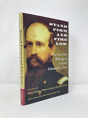 Imagen del vendedor de Stand Firm and Fire Low: The Civil War Writings of Colonel Edward E. Cross a la venta por Southampton Books